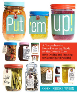 Hachette Put 'em Up: A Comprehensive Home Preserving Guide For The Creative Cook