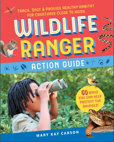Wildlife Ranger Action Guide: Track, Spot and Provide Healthy Habitat for Creatures Close to Home